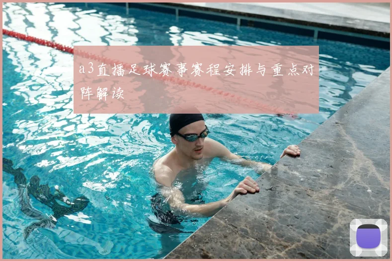 a3直播足球赛事赛程安排与重点对阵解读